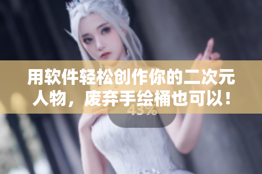 用軟件輕松創(chuàng)作你的二次元人物，廢棄手繪桶也可以！