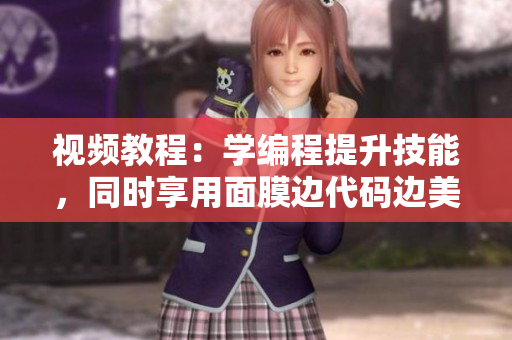 視頻教程：學(xué)編程提升技能，同時(shí)享用面膜邊代碼邊美好