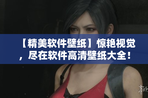 【精美軟件壁紙】驚艷視覺，盡在軟件高清壁紙大全！