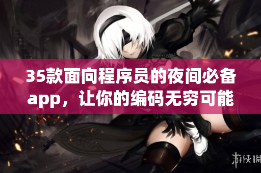 35款面向程序員的夜間必備app，讓你的編碼無(wú)窮可能