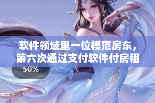 軟件領(lǐng)域里一位模范房東，第六次通過支付軟件付房租了！