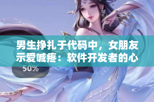 男生掙扎于代碼中，女朋友示愛喊疼：軟件開發(fā)者的心理活動