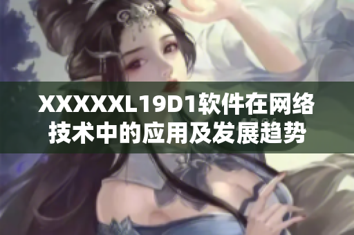 XXXXXL19D1軟件在網(wǎng)絡(luò)技術(shù)中的應(yīng)用及發(fā)展趨勢(shì)