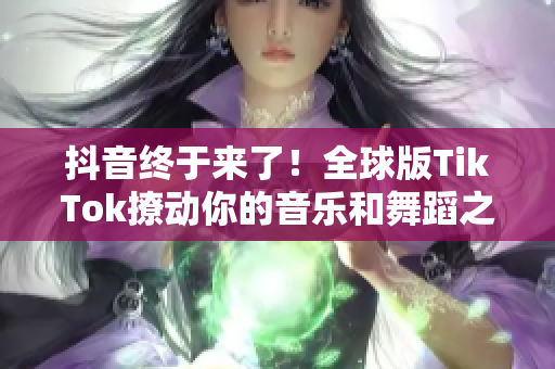 抖音終于來了！全球版TikTok撩動你的音樂和舞蹈之魂