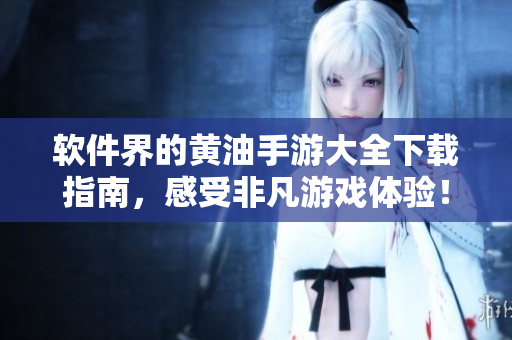 軟件界的黃油手游大全下載指南，感受非凡游戲體驗！