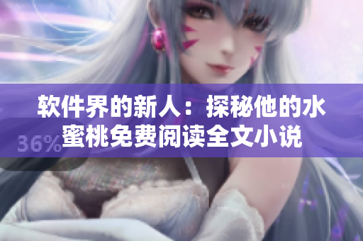 軟件界的新人：探秘他的水蜜桃免費(fèi)閱讀全文小說
