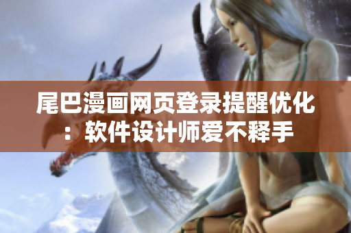 尾巴漫畫網(wǎng)頁登錄提醒優(yōu)化：軟件設(shè)計(jì)師愛不釋手