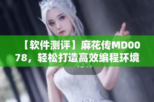 【軟件測評】麻花傳MD0078，輕松打造高效編程環(huán)境