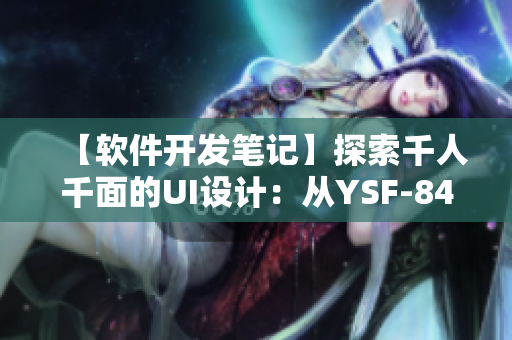 【軟件開發(fā)筆記】探索千人千面的UI設(shè)計(jì)：從YSF-8434談起