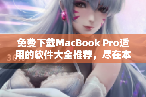 免費下載MacBook Pro適用的軟件大全推薦，盡在本站！