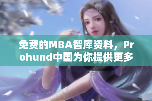 免費的MBA智庫資料，Prohund中國為你提供更多精彩網絡軟件內容！