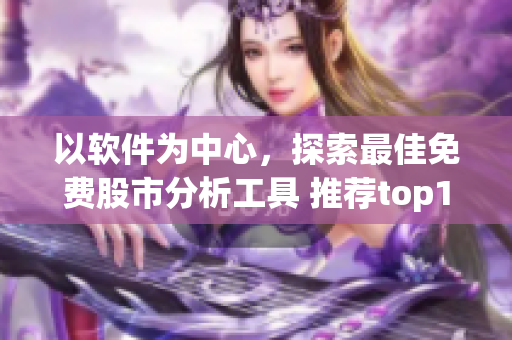 以軟件為中心，探索最佳免費(fèi)股市分析工具 推薦top10