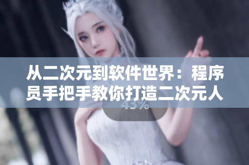 從二次元到軟件世界：程序員手把手教你打造二次元人物形象設(shè)計軟件