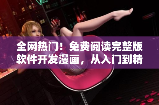 全網(wǎng)熱門！免費(fèi)閱讀完整版軟件開發(fā)漫畫，從入門到精通通關(guān)指南