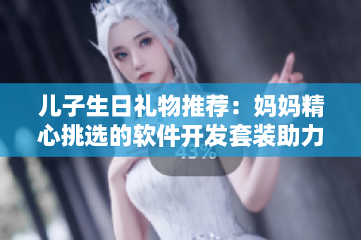 兒子生日禮物推薦：媽媽精心挑選的軟件開發(fā)套裝助力青春期兒子的未來發(fā)展