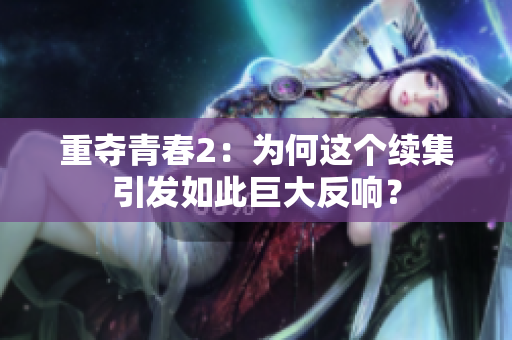 重奪青春2：為何這個(gè)續(xù)集引發(fā)如此巨大反響？