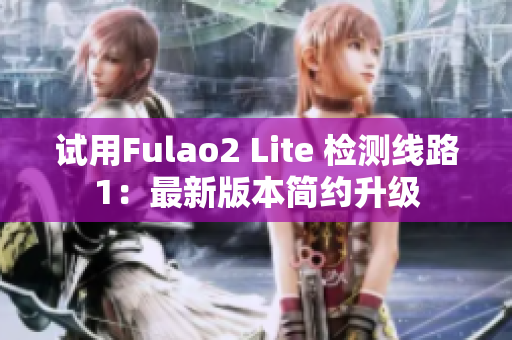 試用Fulao2 Lite 檢測(cè)線路1：最新版本簡約升級(jí)
