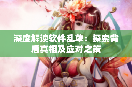 深度解讀軟件亂孽：探索背后真相及應(yīng)對(duì)之策