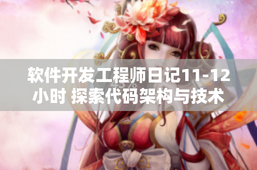 軟件開(kāi)發(fā)工程師日記11-12小時(shí) 探索代碼架構(gòu)與技術(shù)優(yōu)化