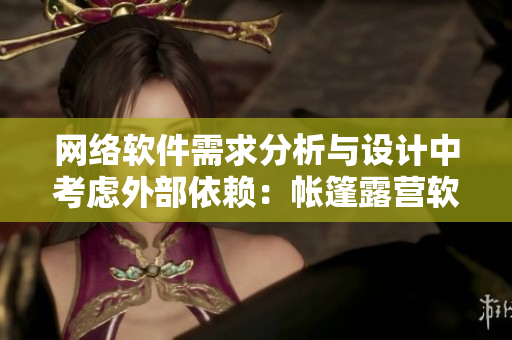 網(wǎng)絡(luò)軟件需求分析與設(shè)計(jì)中考慮外部依賴(lài)：帳篷露營(yíng)軟件實(shí)現(xiàn)中的遮擋洗澡功能