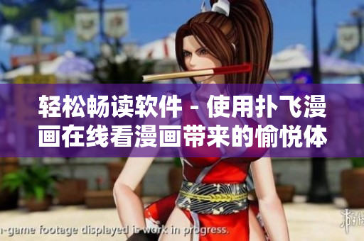 輕松暢讀軟件 - 使用撲飛漫畫在線看漫畫帶來的愉悅體驗