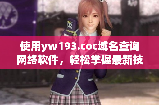 使用yw193.coc域名查詢網(wǎng)絡(luò)軟件，輕松掌握最新技術(shù)