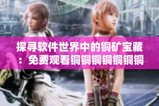 探尋軟件世界中的銅礦寶藏：免費(fèi)觀看銅銅銅銅銅銅銅籍籍無名