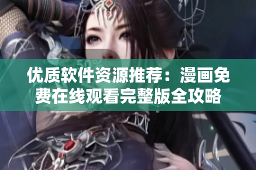 優(yōu)質(zhì)軟件資源推薦：漫畫免費(fèi)在線觀看完整版全攻略