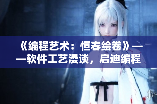 《編程藝術：恒春繪卷》——軟件工藝漫談，啟迪編程靈感！
