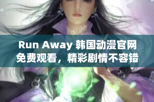 Run Away 韓國動漫官網(wǎng)免費觀看，精彩劇情不容錯過！