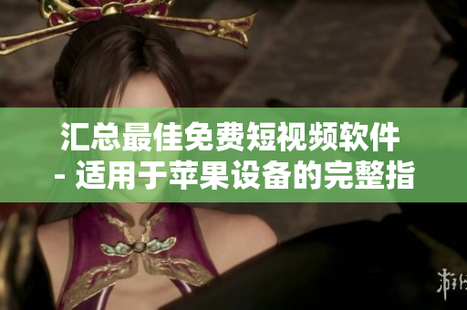 匯總最佳免費(fèi)短視頻軟件 - 適用于蘋(píng)果設(shè)備的完整指南