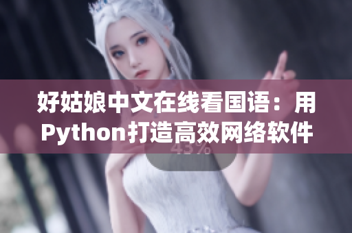 好姑娘中文在線看國語：用Python打造高效網(wǎng)絡(luò)軟件，提升程序員水平