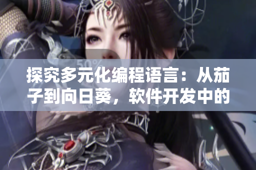 探究多元化編程語言：從茄子到向日葵，軟件開發(fā)中的果蔬組合奇談