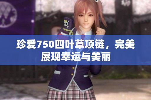 珍愛750四葉草項鏈，完美展現(xiàn)幸運與美麗