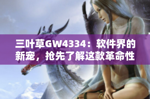 三葉草GW4334：軟件界的新寵，搶先了解這款革命性的技術(shù)創(chuàng)新