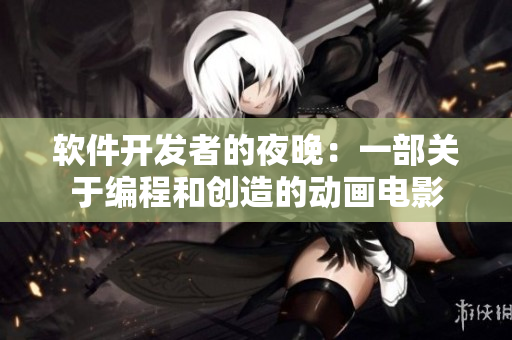 軟件開發(fā)者的夜晚：一部關(guān)于編程和創(chuàng)造的動(dòng)畫電影