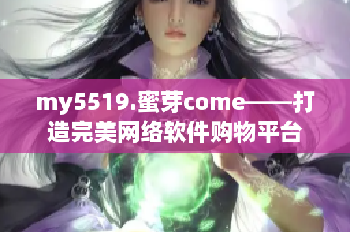my5519.蜜芽come——打造完美網(wǎng)絡(luò)軟件購(gòu)物平臺(tái)