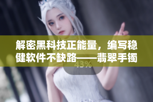 解密黑科技正能量，編寫穩(wěn)健軟件不缺路——翡翠手鐲的啟示
