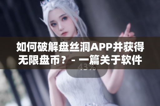 如何破解盤絲洞APP并獲得無限盤幣？- 一篇關(guān)于軟件安全的深度剖析