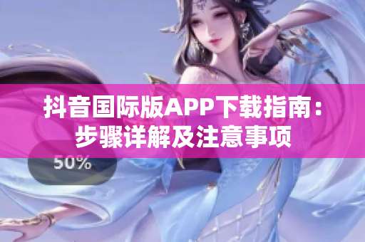 抖音國際版APP下載指南：步驟詳解及注意事項