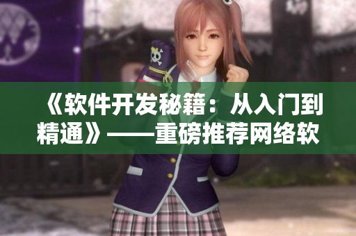 《軟件開(kāi)發(fā)秘籍：從入門(mén)到精通》——重磅推薦網(wǎng)絡(luò)軟件編寫(xiě)經(jīng)驗(yàn)總結(jié)