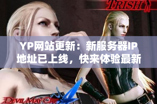 YP網(wǎng)站更新：新服務(wù)器IP地址已上線，快來體驗(yàn)最新網(wǎng)絡(luò)軟件！