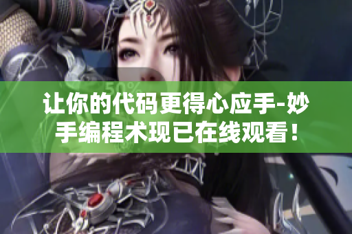 讓你的代碼更得心應手-妙手編程術現(xiàn)已在線觀看！