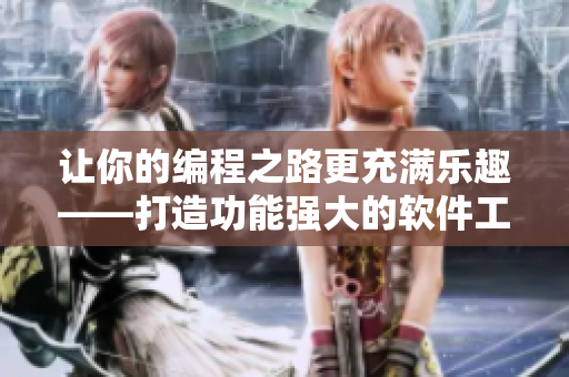 讓你的編程之路更充滿樂(lè)趣——打造功能強(qiáng)大的軟件工具