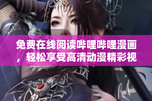 免費(fèi)在線閱讀嗶哩嗶哩漫畫，輕松享受高清動(dòng)漫精彩視覺盛宴！