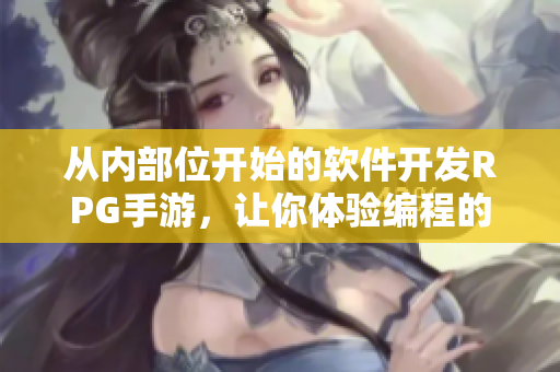 從內(nèi)部位開始的軟件開發(fā)RPG手游，讓你體驗編程的魅力！