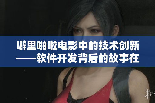 噼里啪啦電影中的技術(shù)創(chuàng)新——軟件開發(fā)背后的故事在線觀看