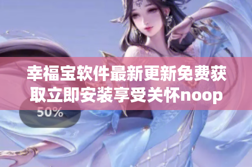 幸福寶軟件最新更新免費獲取立即安裝享受關(guān)懷noopener
