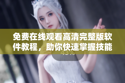 免費(fèi)在線觀看高清完整版軟件教程，助你快速掌握技能