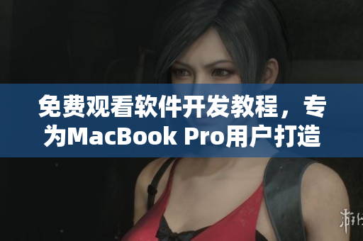 免費(fèi)觀看軟件開發(fā)教程，專為MacBook Pro用戶打造的視頻教學(xué)